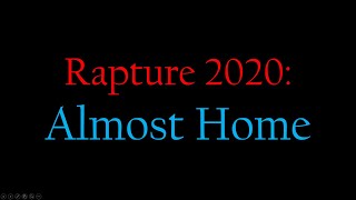 2020 Rapture: Almost Home