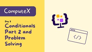ComputeX Class 3 - Conditionals Part 2 and Problem Solving