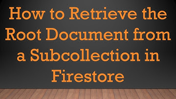 How to Retrieve the Root Document from a Subcollection in Firestore