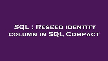 SQL : Reseed identity column in SQL Compact
