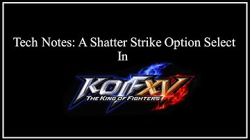 KOF XV Tech Notes - A Shatter Strike Option Select
