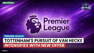 Tottenham's Pursuit of Van Hecke Intensifies with New Offer