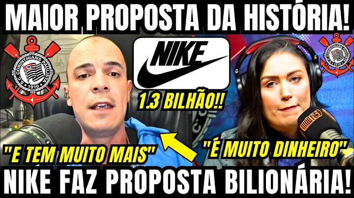 NIKE FAZ MAIOR PROPOSTA DA HISTÓRIA PRO CORINTHIANS COM VALOR BILIONÁRIO PELA CAMISA DO TIMÃO!