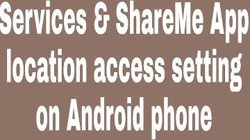 Services & ShareMe App location access setting on Android phone