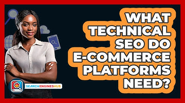What Technical SEO Do E-commerce Platforms Need? - SearchEnginesHub.com
