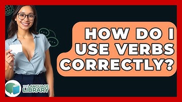 How Do I Use Verbs Correctly? - The Language Library