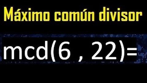 mcd 6 y 22 , maximo comun divisor , como se halla , ejemplos