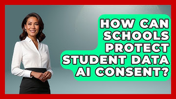 How Can Schools Protect Student Data AI Consent? - Safe AI for The Classroom