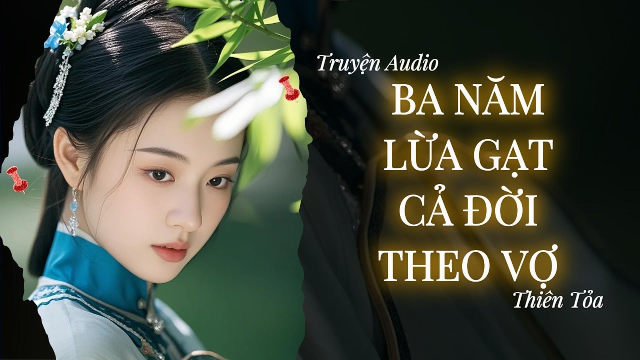 [Truyện Audio] BA NĂM LỪA GẠT, CẢ ĐỜI THEO VỢ || Thiên Tỏa