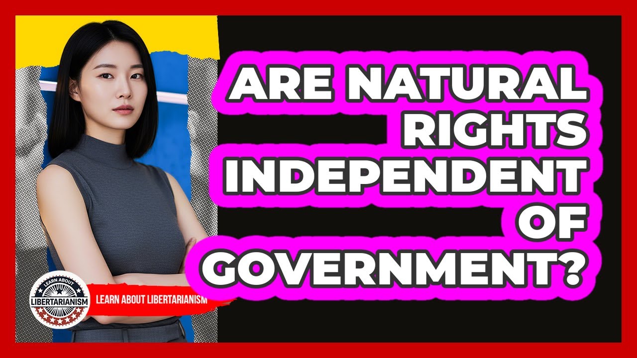 Are Natural Rights Independent Of Government?