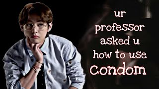 tae ff 21  | ur professor asked u how u to use con&&& | kim taehyung ff | taehyung ff | bts ff