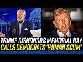 Donald Trump Posts Memorial Day Message to ‘HUMAN SCUM’ American Democrats!