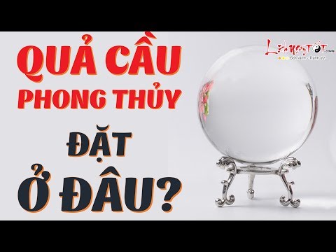 Quả Cầu Phong Thủy Đặt Ở Đâu Để Hút Tài Lộc Vượng May Mắn Xem Ngay Đừng Bỏ Lỡ - Phong Thủy