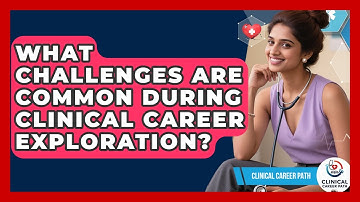 What Challenges Are Common During Clinical Career Exploration? - Clinical Career Path