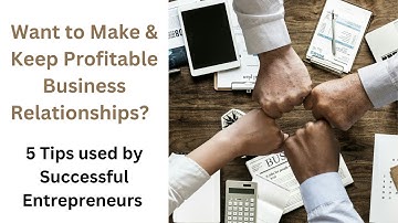 How to Make and Keep Profitable Business Relationships - 5 Tips used by Successful Entrepreneurs