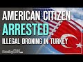 AMERICAN ARRESTED in TURKEY for ILLEGAL DRONE FLIGHT