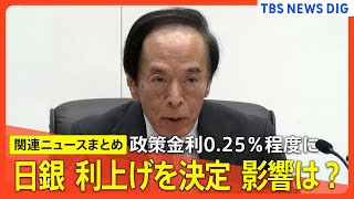 日銀 利上げを決定 政策金利0.25％程度に　影響は【関連ニュースまとめ】