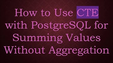 How to Use CTE with PostgreSQL for Summing Values Without Aggregation