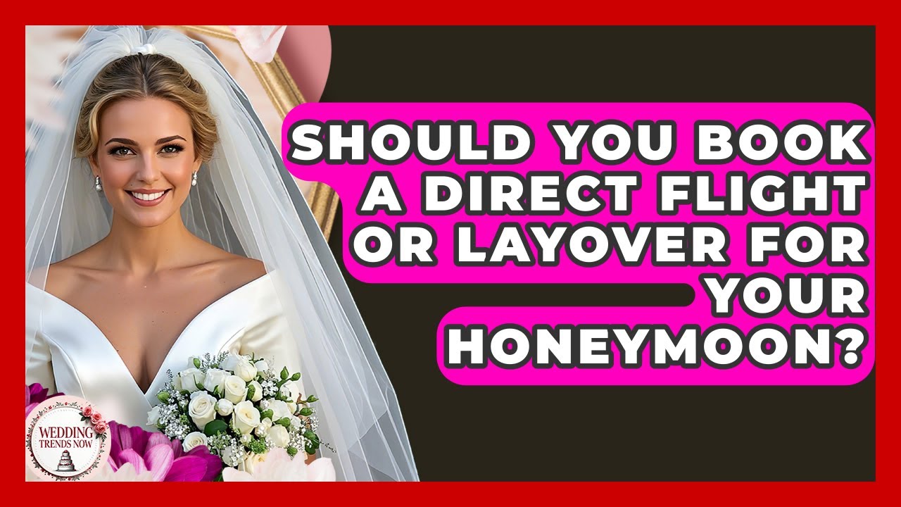 Should You Book A Direct Flight Or Layover For Your Honeymoon? - Wedding Trends Now