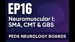 Neuromuscular I: SMA, CMT & GBS Ep16 | Peds Neurology Boards