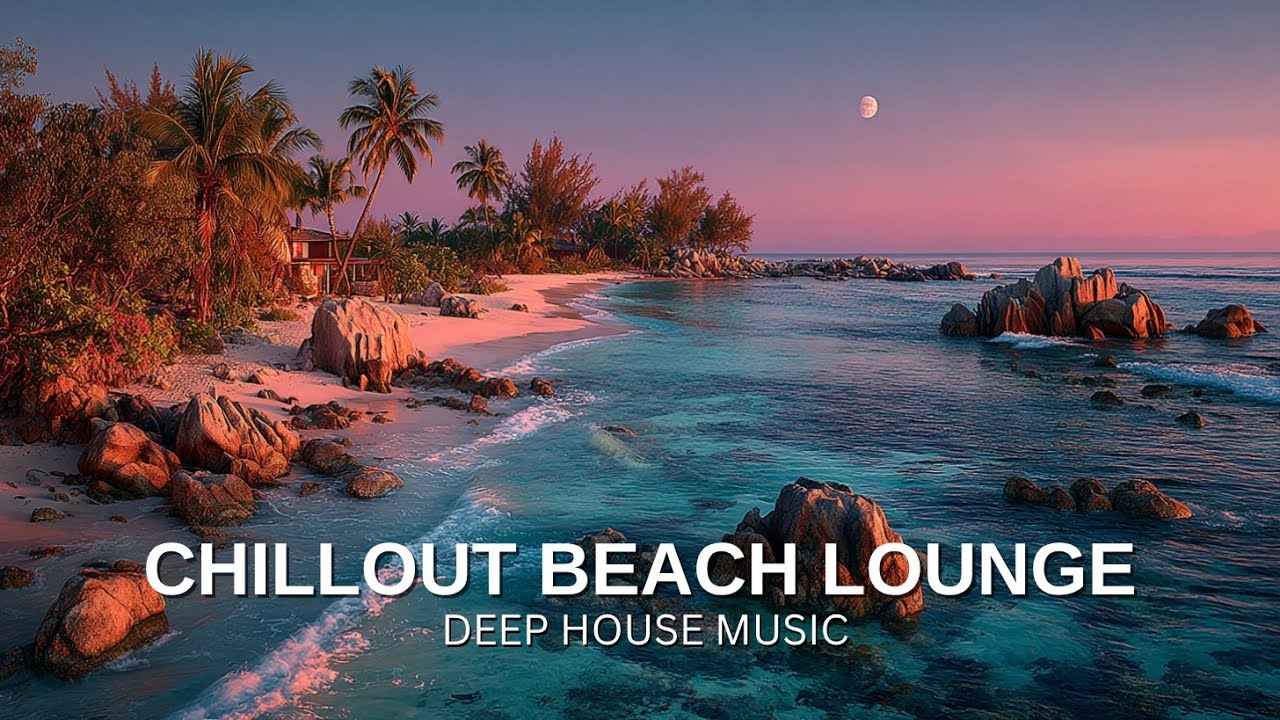 Chillout Beach Lounge Sunset Vibes ~ Deep House Music for Relaxation ...