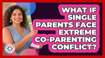 What If Single Parents Face Extreme Co-parenting Conflict? - Single Parent Support Hub