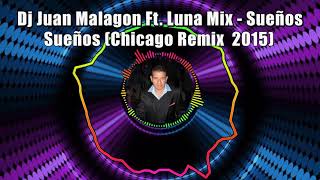 Dj Juan Malagon Ft. Luna Mix - Sueños (Chicago Remix  2015)