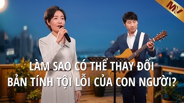 Video nhạc Thánh Ca | Làm sao có thể thay đổi bản tính tội lỗi của con người?
