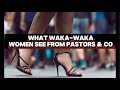WHAT WAKA WAKA WOMEN SEE FROM PASTORS ALFAS AND TRADITIONALISTS WHAT WAKA WAKA WOMEN SEE FROM PASTORS ALFAS AND TRADITIONALISTS