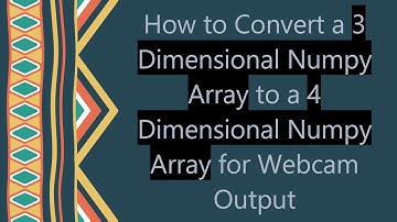 How to Convert a 3 Dimensional Numpy Array to a 4 Dimensional Numpy Array for Webcam Output