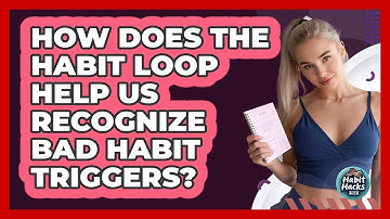 How Does The Habit Loop Help Us Recognize Bad Habit Triggers? - Habit Hacks Hub
