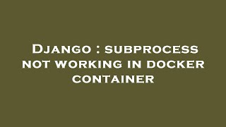 Celebrity Django : subprocess not working in docker container Wealth