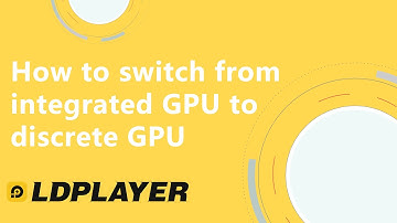 How to switch from integrated GPU to discrete GPU to make LDPlayer smoother
