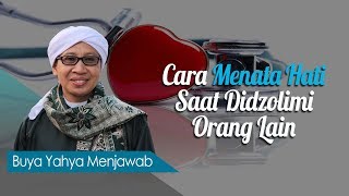 Cara Menata Hati Saat Didzolimi Orang Lain - Buya Yahya Menjawab