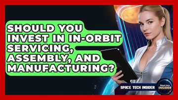 Should You Invest In In-Orbit Servicing, Assembly, And Manufacturing? - Space Tech Insider
