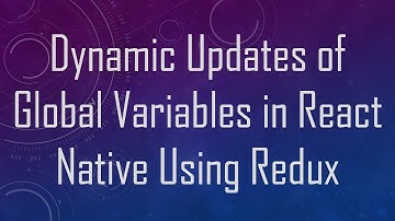 Dynamic Updates of Global Variables in React Native Using Redux