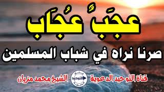 عجَبٌ عُجَاب صرنا نراه في شباب المسلمين | الشيخ محمد مزيان