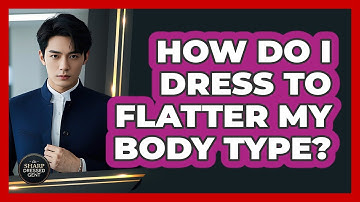 How Do I Dress To Flatter My Body Type? - The Sharp Dressed Gent
