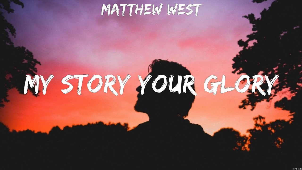 My Story Your Glory Matthew West (Lyrics) For The Love