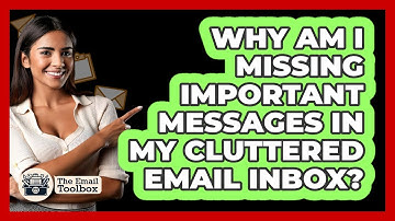 Why Am I Missing Important Messages In My Cluttered Email Inbox? - TheEmailToolbox.com