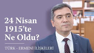 Geçmişten Günümüze Türk - Ermeni İlişkileri 9. Bölüm: 24 Nisan 1915’te Ne Oldu?