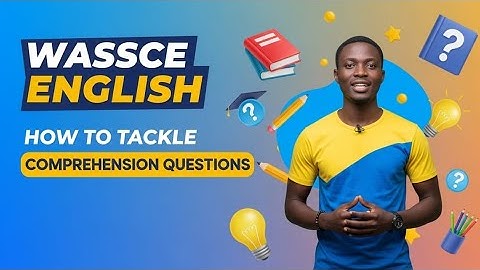 WASSCE ENGLISH: HOW TO TACKLE COMPREHENSION QUESTIONS EFFECTIVELY #wassce 
