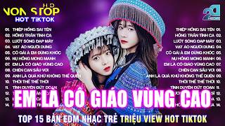 EM LÀ CÔ GIÁO VÙNG CAO REMIX | BXH Nhạc Trẻ EDM Hot Trend TRIỆU VIEW♫Top 15 Bản EDM TikTok Cực Cháy
