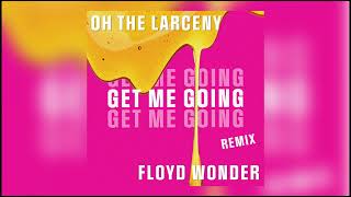 Oh The Larceny - Get Me Going Floyd Wonder Remix Official Audio