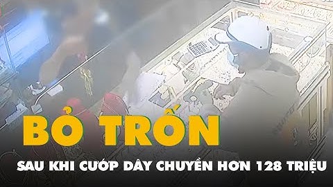 Truy bắt thanh niên cướp dây chuyền hơn 128 triệu tại tiệm vàng ở Đồng Tháp