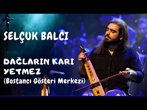 Selçuk Balcı - Dağların Karı Yetmez (Bostancı Gösteri Merkezi)