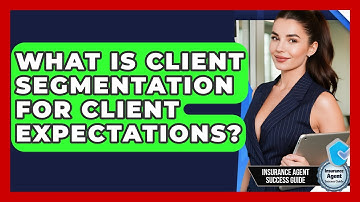 What Is Client Segmentation For Client Expectations? - Insurance Agent Success Guide