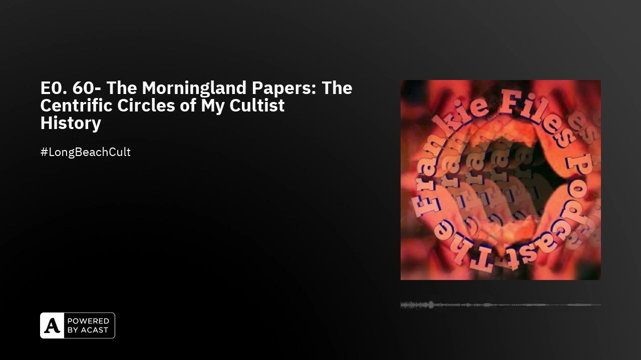 E0. 60- The Morningland Papers: The Centrific Circles of My Cultist History