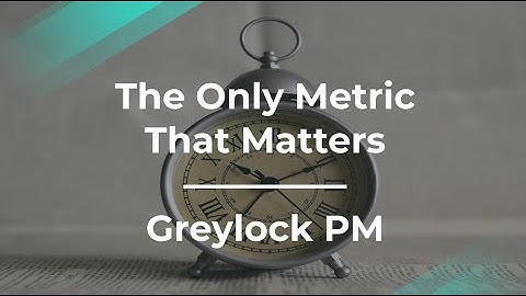 What Is the Only Metric That Matters by Greylock Partners PM