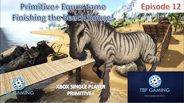 Primitive Plus E12 Equus tame, finishing the beachhouse Xbox One Ark Survival Evolved  Playthrough!
